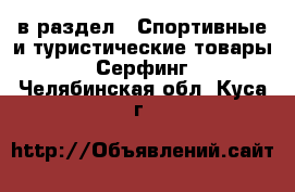  в раздел : Спортивные и туристические товары » Серфинг . Челябинская обл.,Куса г.